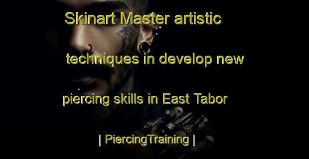 Skinart Master artistic techniques in develop new piercing skills in East Tabor | PiercingTraining | PiercingClasses | SkinartTraining-United States
